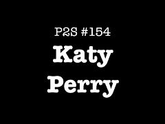 P2S #154 - Katy Perry
