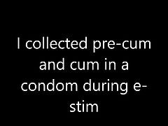 Collecting pre-cum and cum during estim in a condom